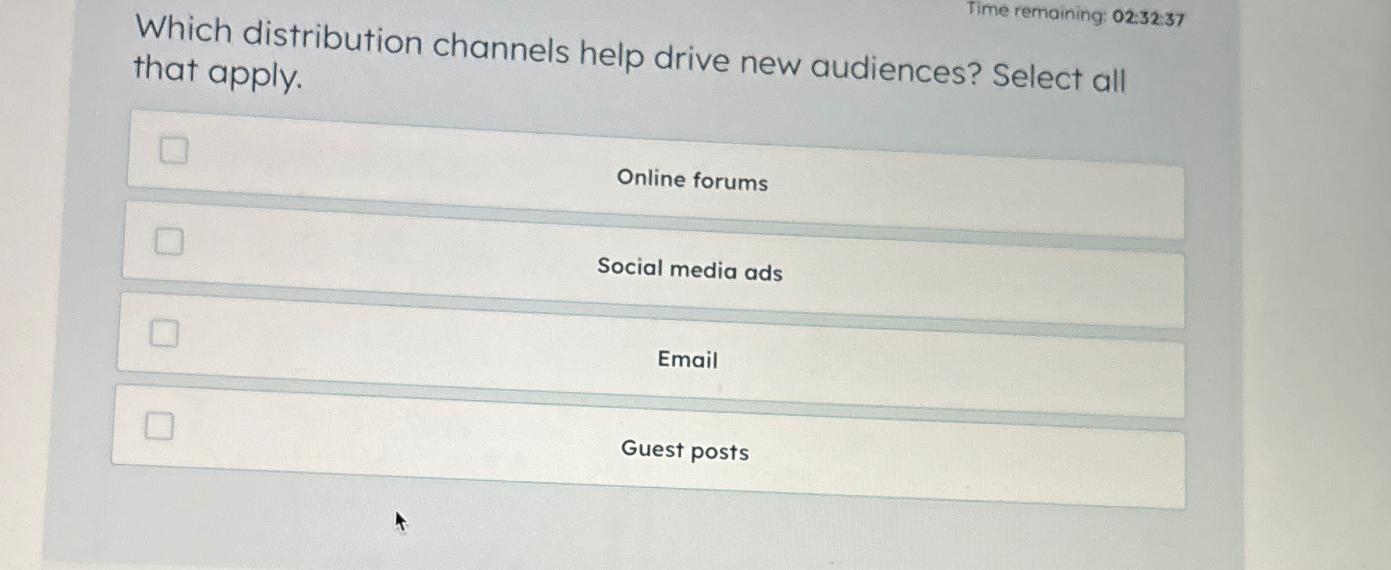  Time remaining: 02:3237 Which distribution channels help drive new audiences? Select