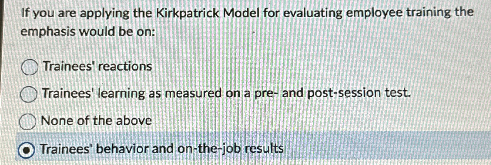  If you are applying the Kirkpatrick Model for evaluating employee training