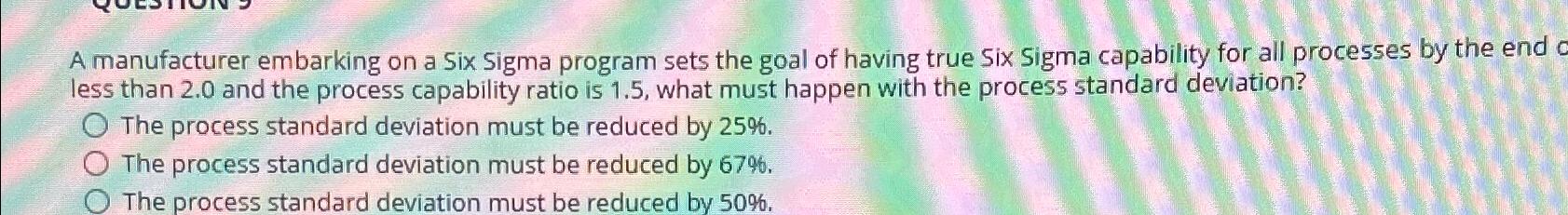  A manufacturer embarking on a Six Sigma program sets the goal