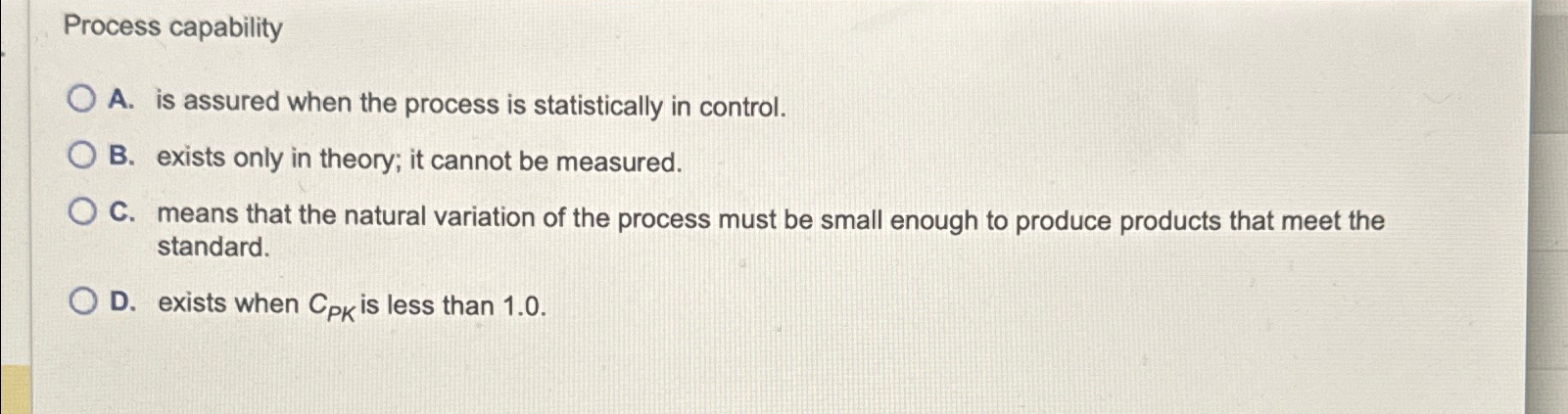  Process capability A. is assured when the process is statistically in