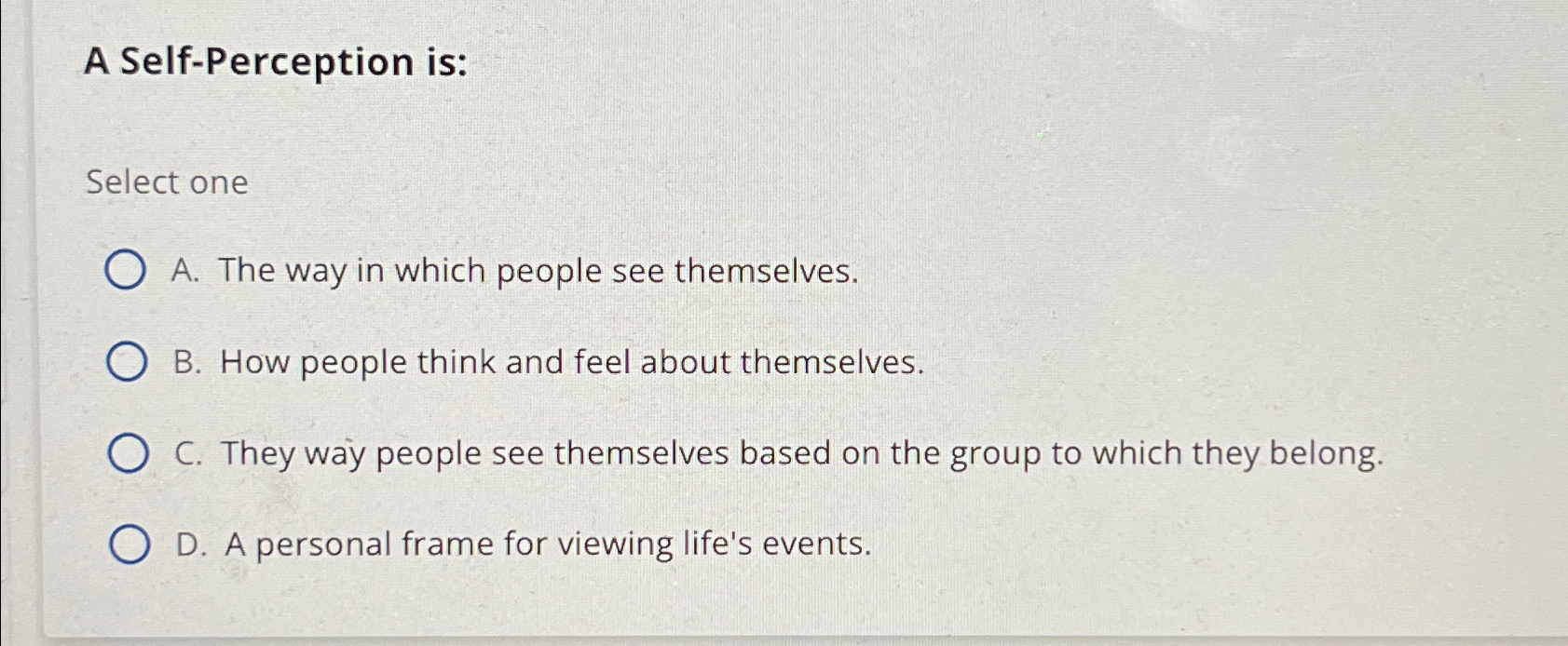  A Self-Perception is: Select one A. The way in which people