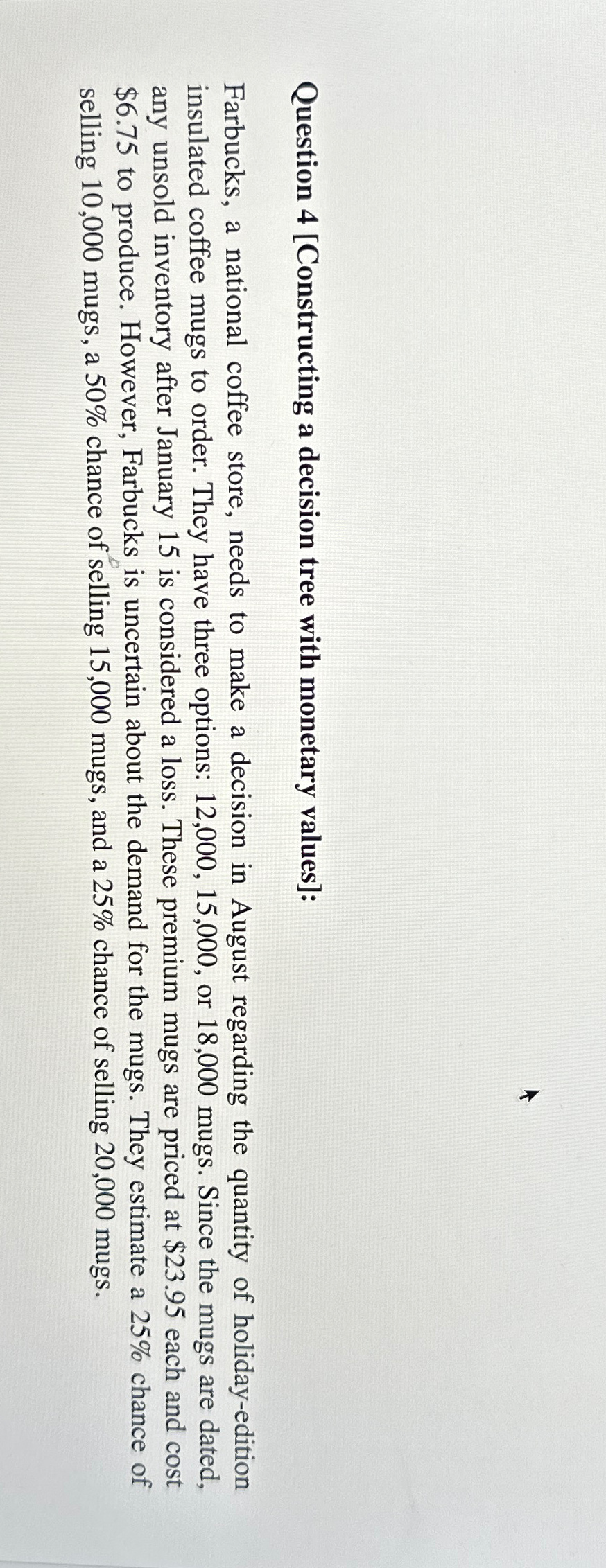  Question 4[Constructing a decision tree with monetary values]: Farbucks, a national