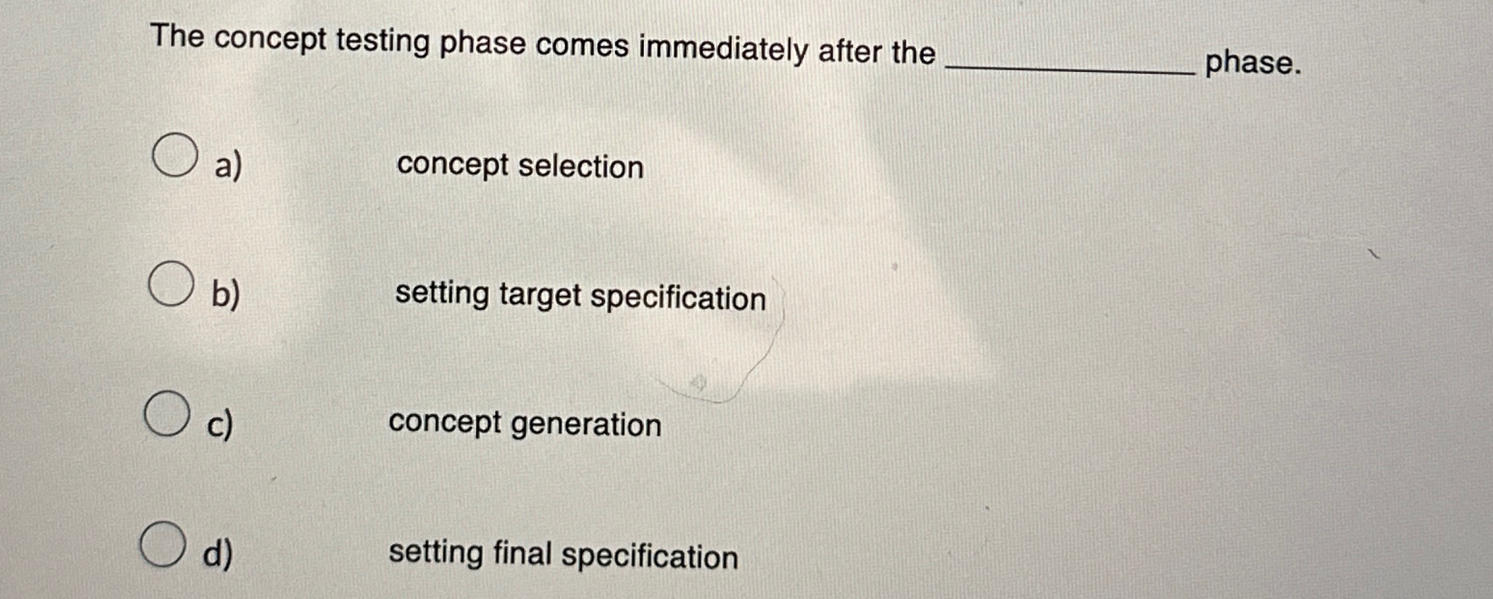  The concept testing phase comes immediately after the phase. a) concept