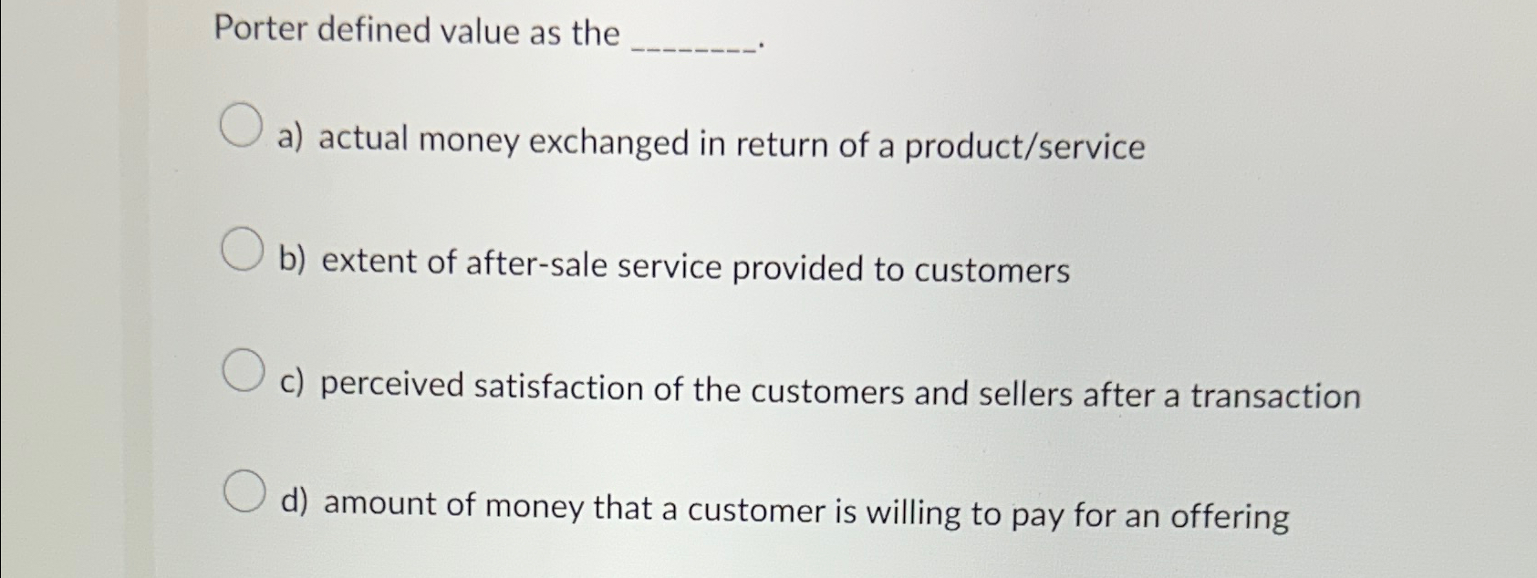  Porter defined value as the a) actual money exchanged in return