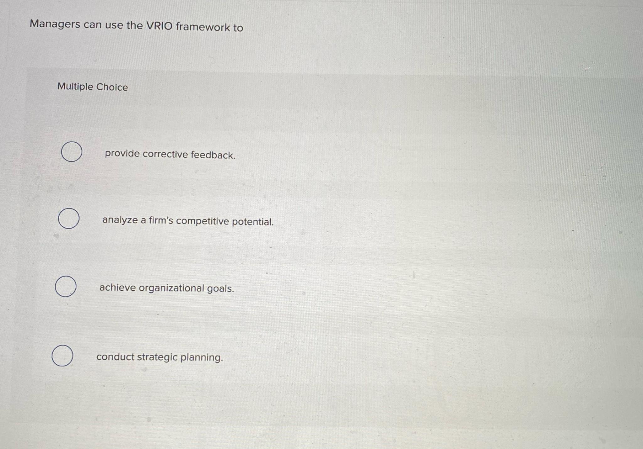  Managers can use the VRIO framework to Multiple Choice provide corrective