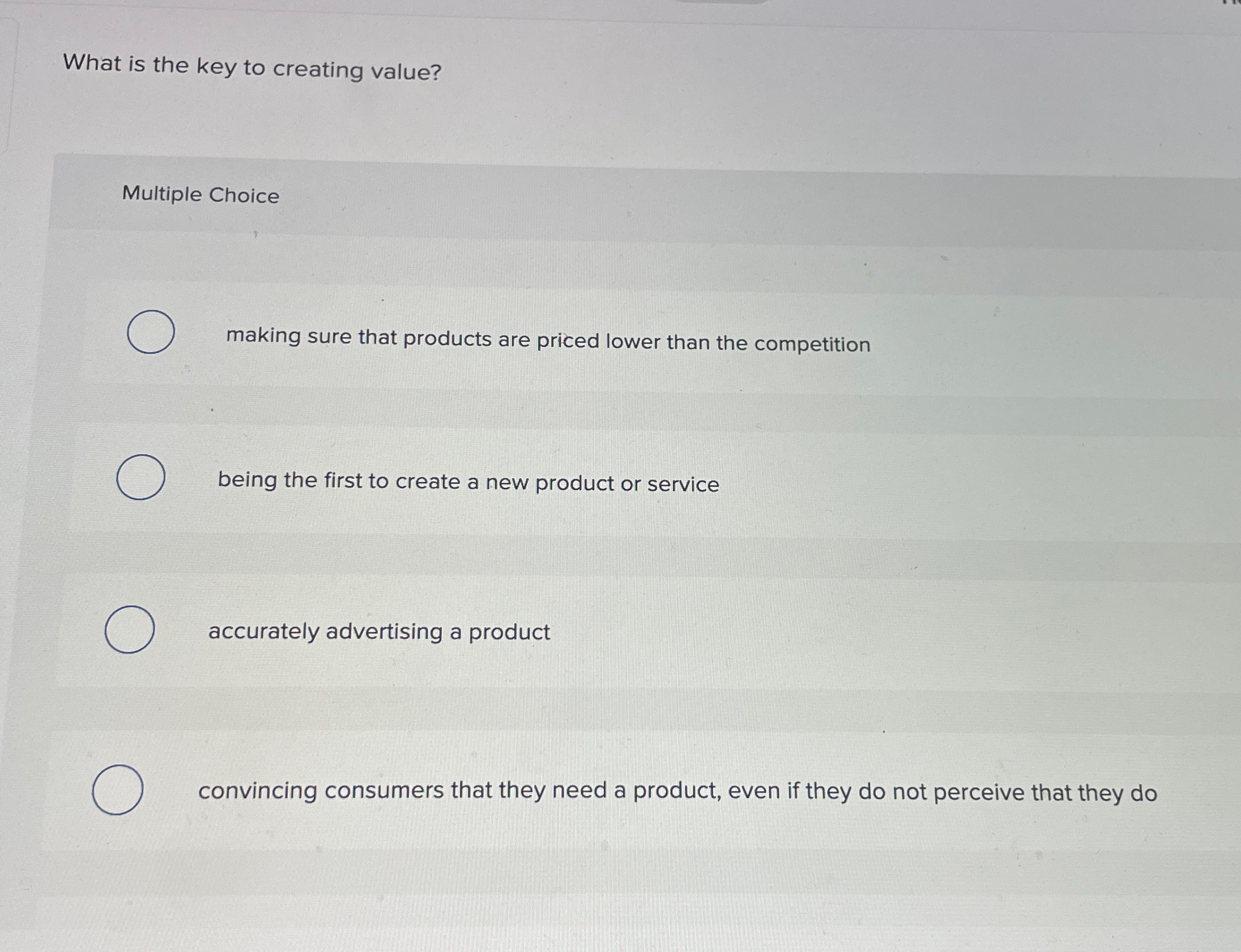  What is the key to creating value? Multiple Choice making sure