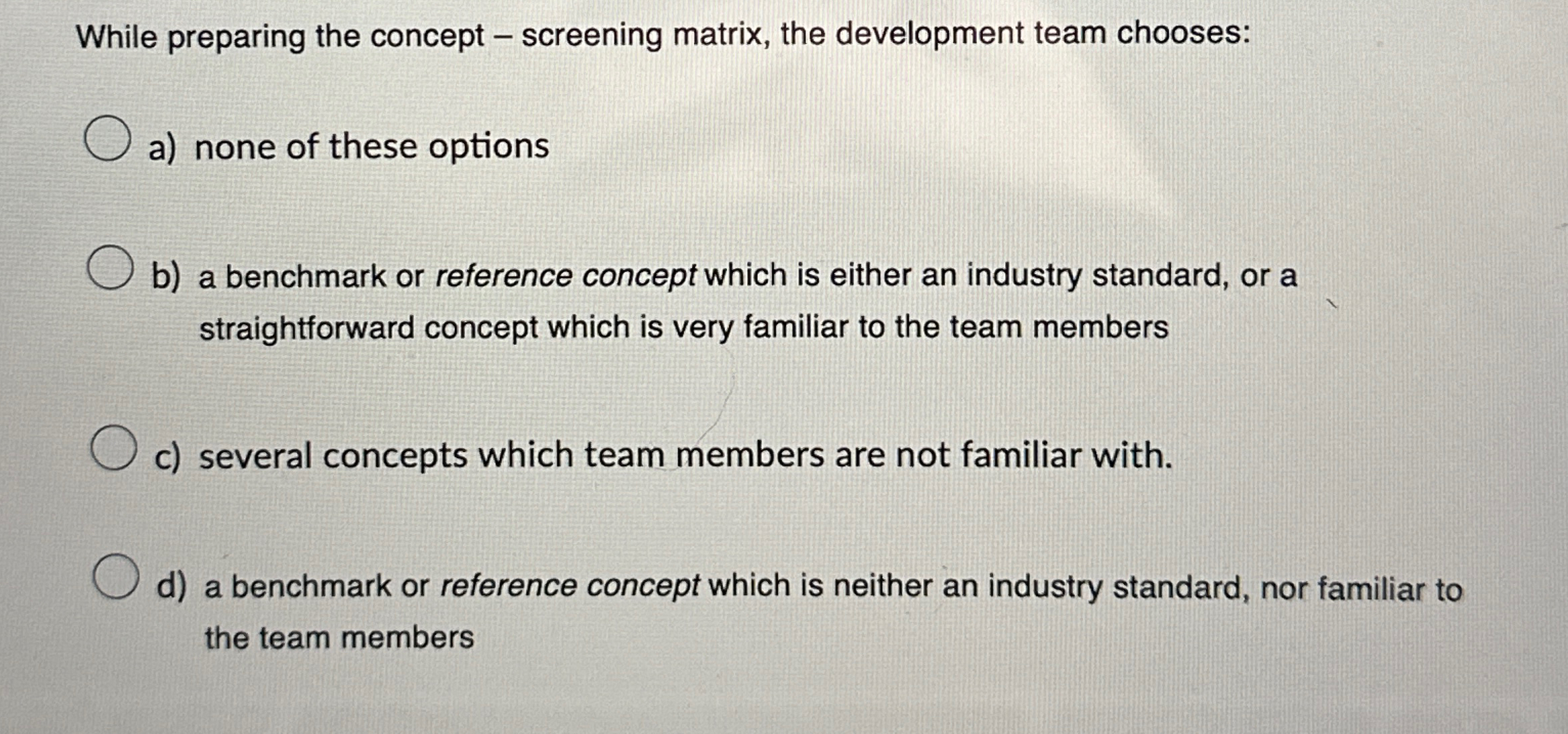 While preparing the concept - screening matrix, the development team chooses: