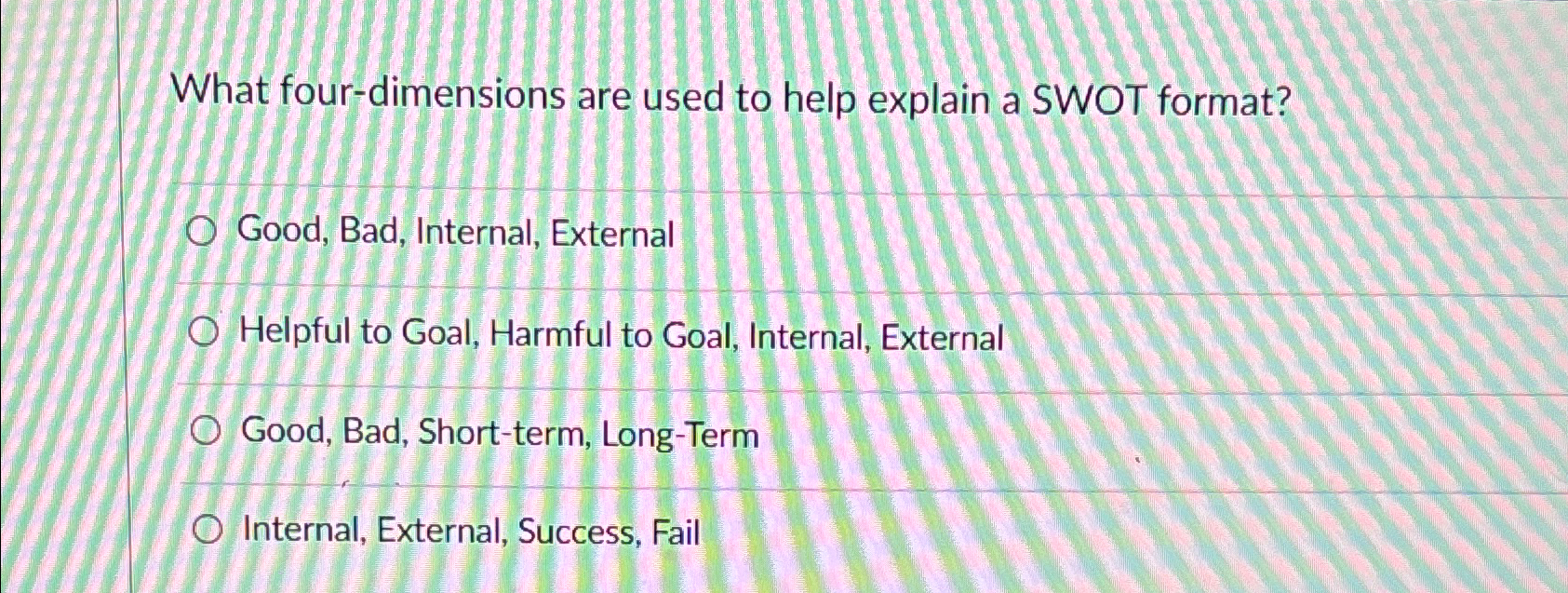  What four-dimensions are used to help explain a SWOT format? Good,