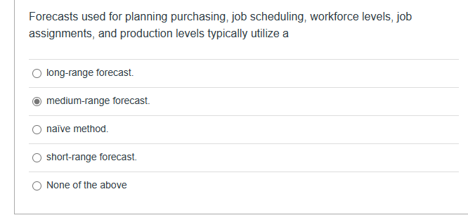  Forecasts used for planning purchasing, job scheduling, workforce levels, job assignments,