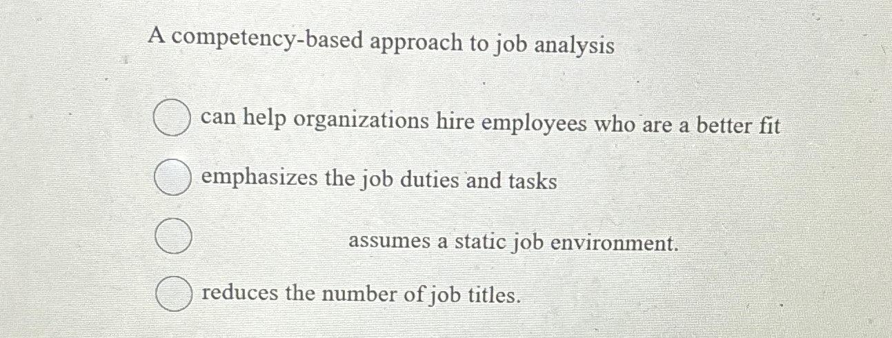  A competency-based approach to job analysis can help organizations hire employees