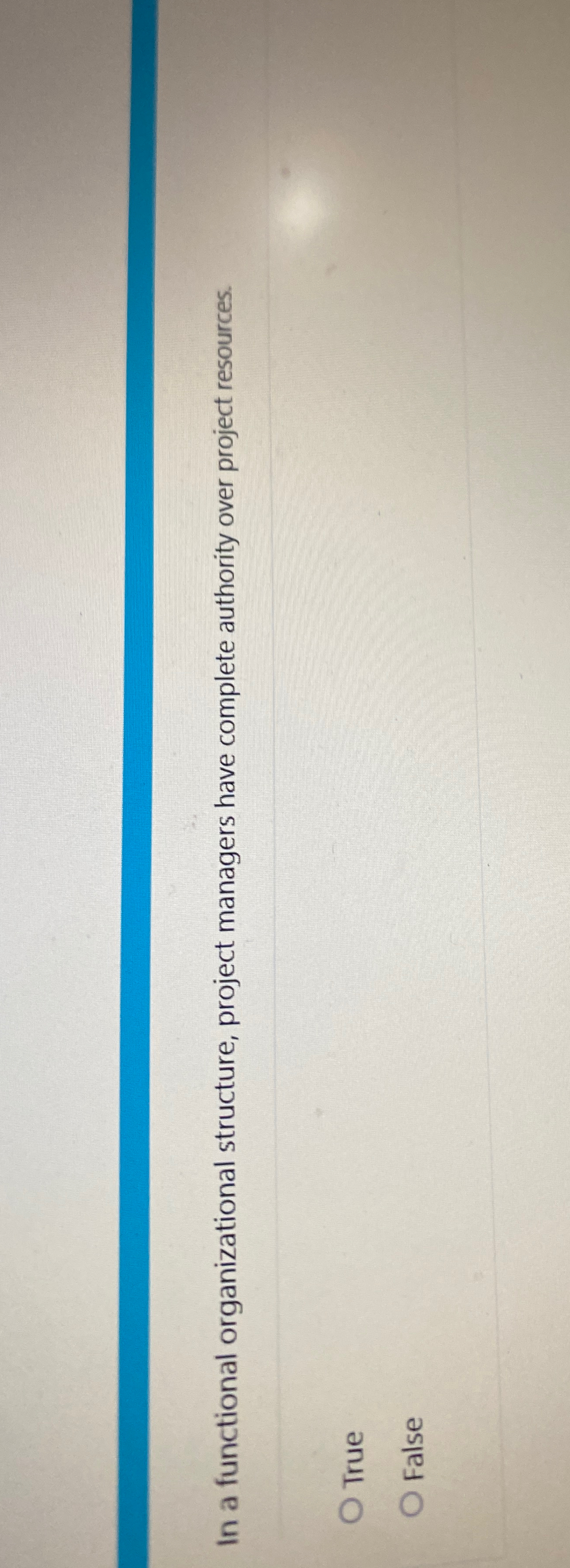  In a functional organizational structure, project managers have complete authority over