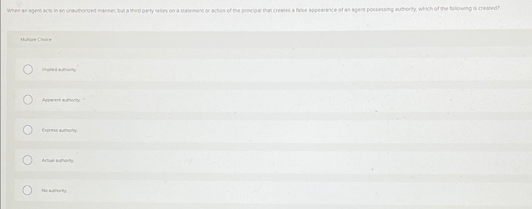  Multiple Choice Implied authority. Apparent authority. Express authority. Actual authority No