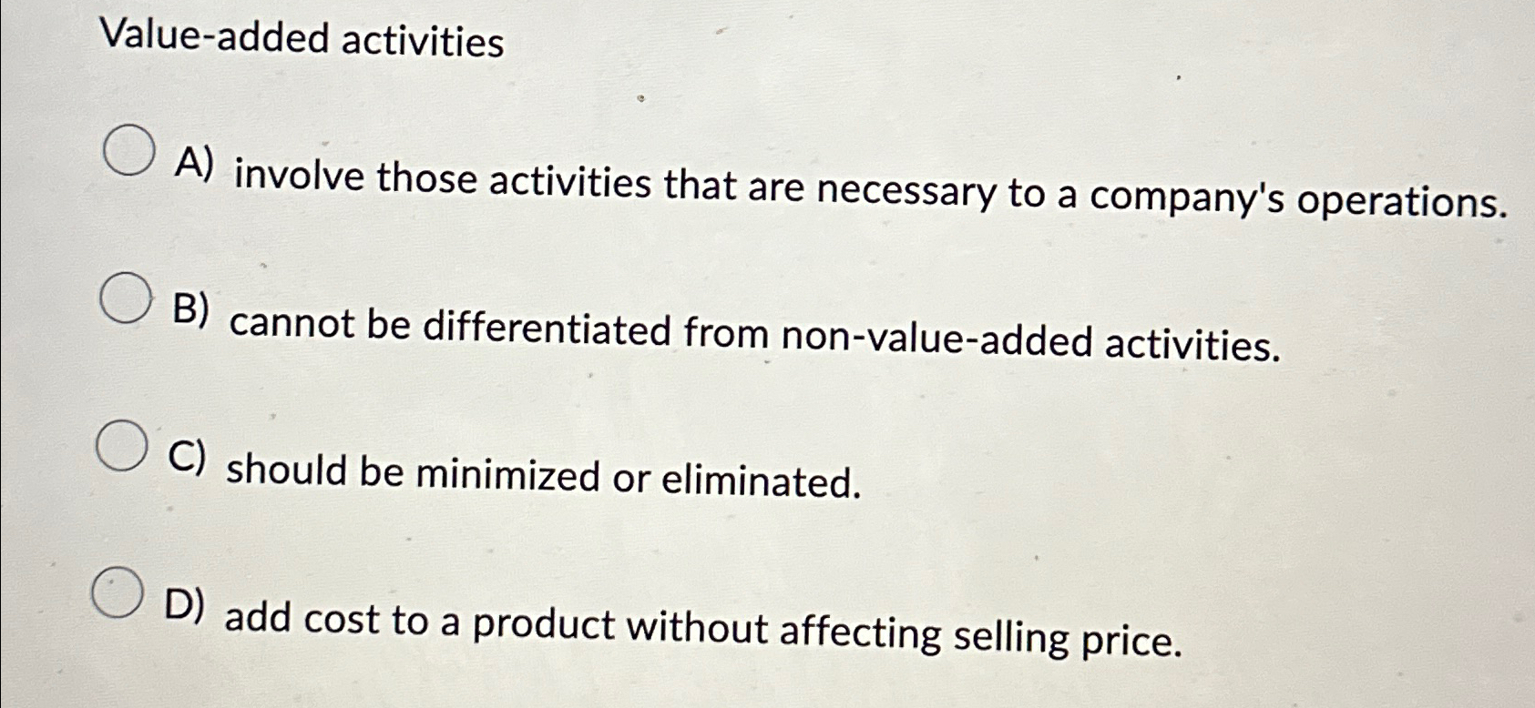  Value-added activities A) involve those activities that are necessary to a