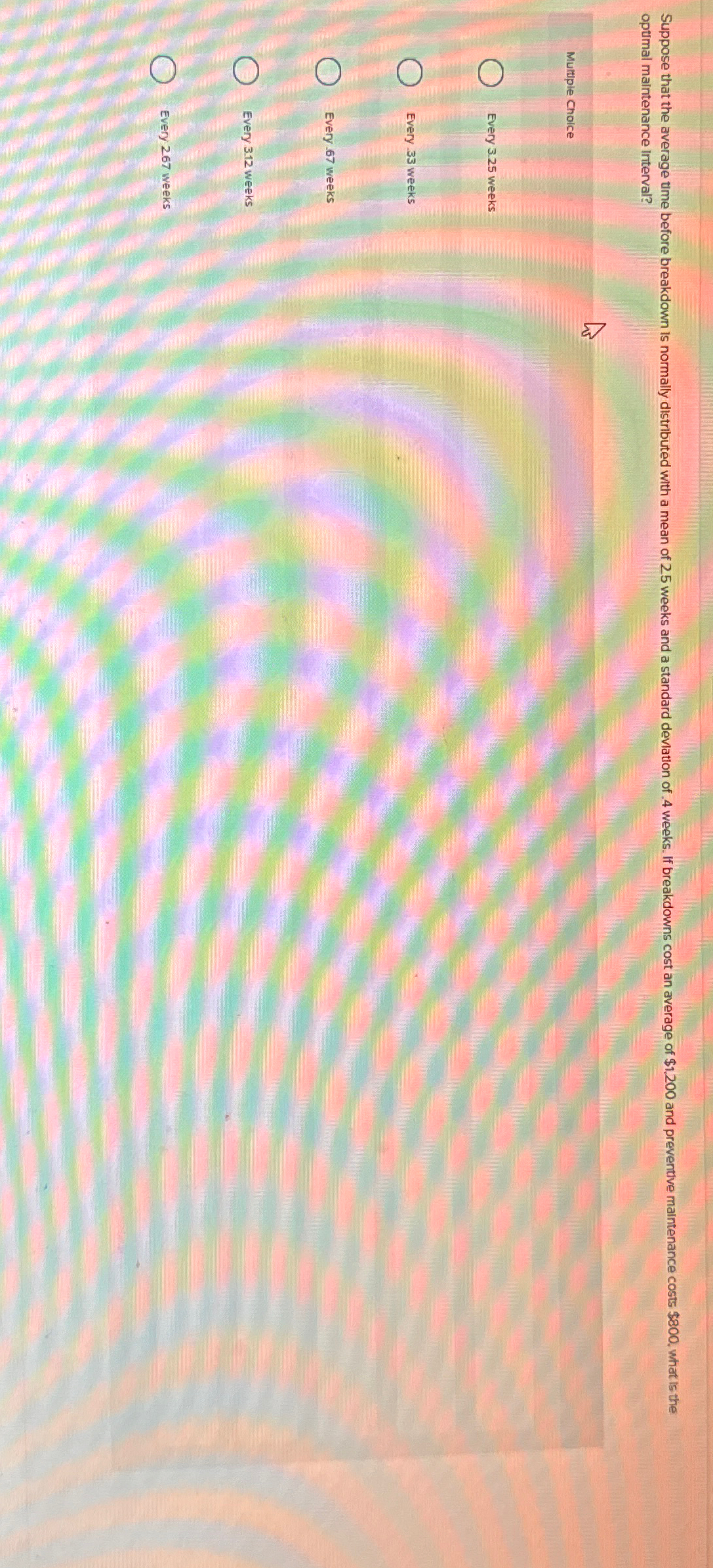  optumal maintenance interval? Multiple Choice Every 3.25 weeks Every 33 weeks