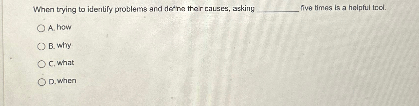  When trying to identify problems and define their causes, asking five