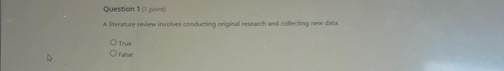  Question 1(1 point) A literature review involves conducting original research and