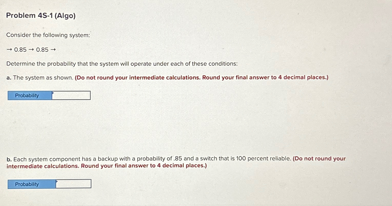  Problem 4S-1(Algo) Consider the following system: 0.850.85 Determine the probability that
