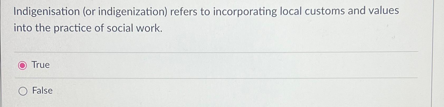  Indigenisation (or indigenization) refers to incorporating local customs and values into