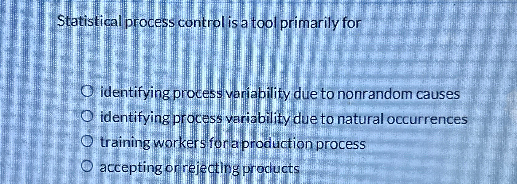  Statistical process control is a tool primarily for identifying process variability