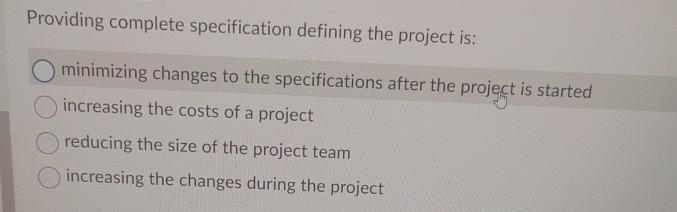  Providing complete specification defining the project is: minimizing changes to the