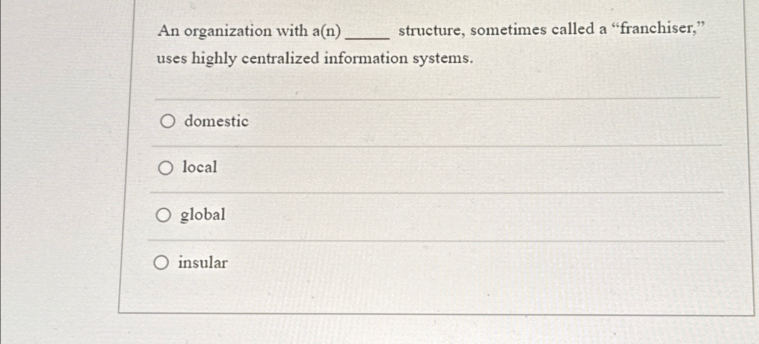  An organization with a(n) structure, sometimes called a "franchiser," uses highly