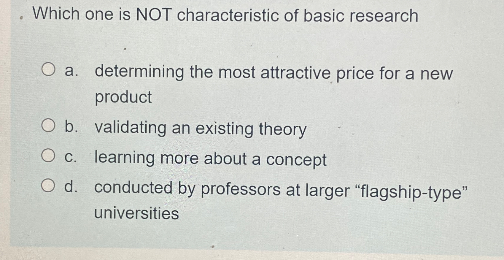  Which one is NOT characteristic of basic research a. determining the