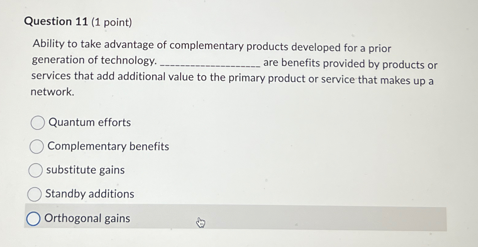  Question 11(1 point) Ability to take advantage of complementary products developed