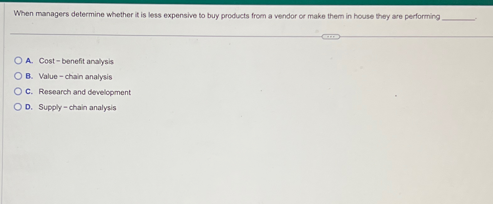  When managers determine whether it is less expensive to buy products
