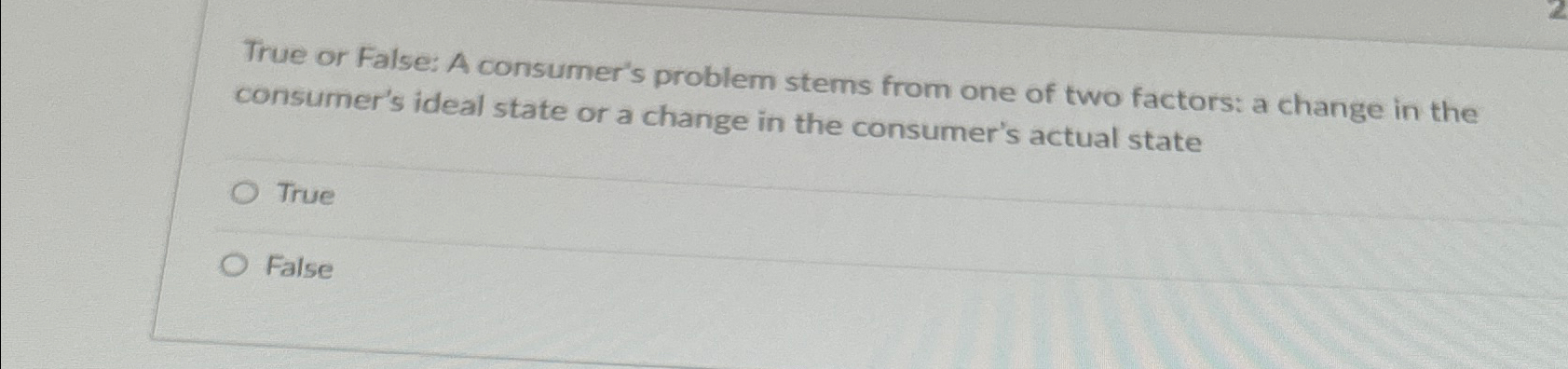  True or False: A consumer's problem stems from one of two