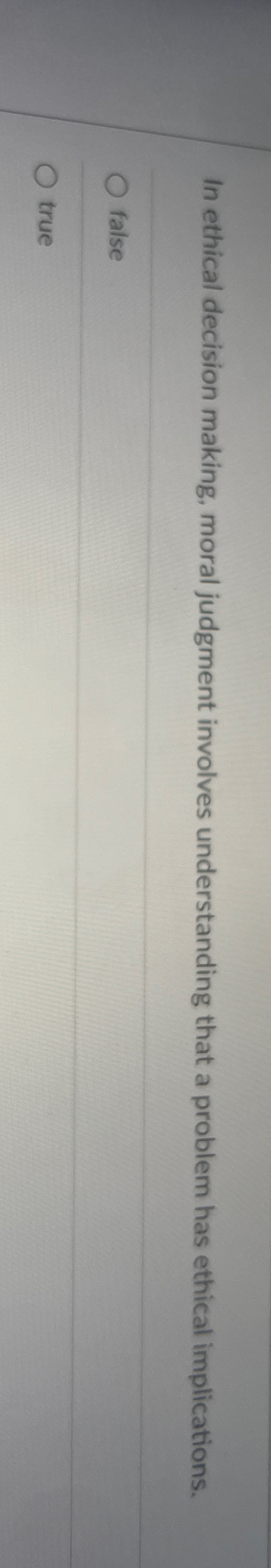  In ethical decision making, moral judgment involves understanding that a problem