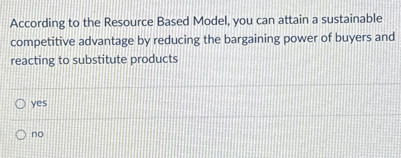  According to the Resource Based Model, you can attain a sustainable