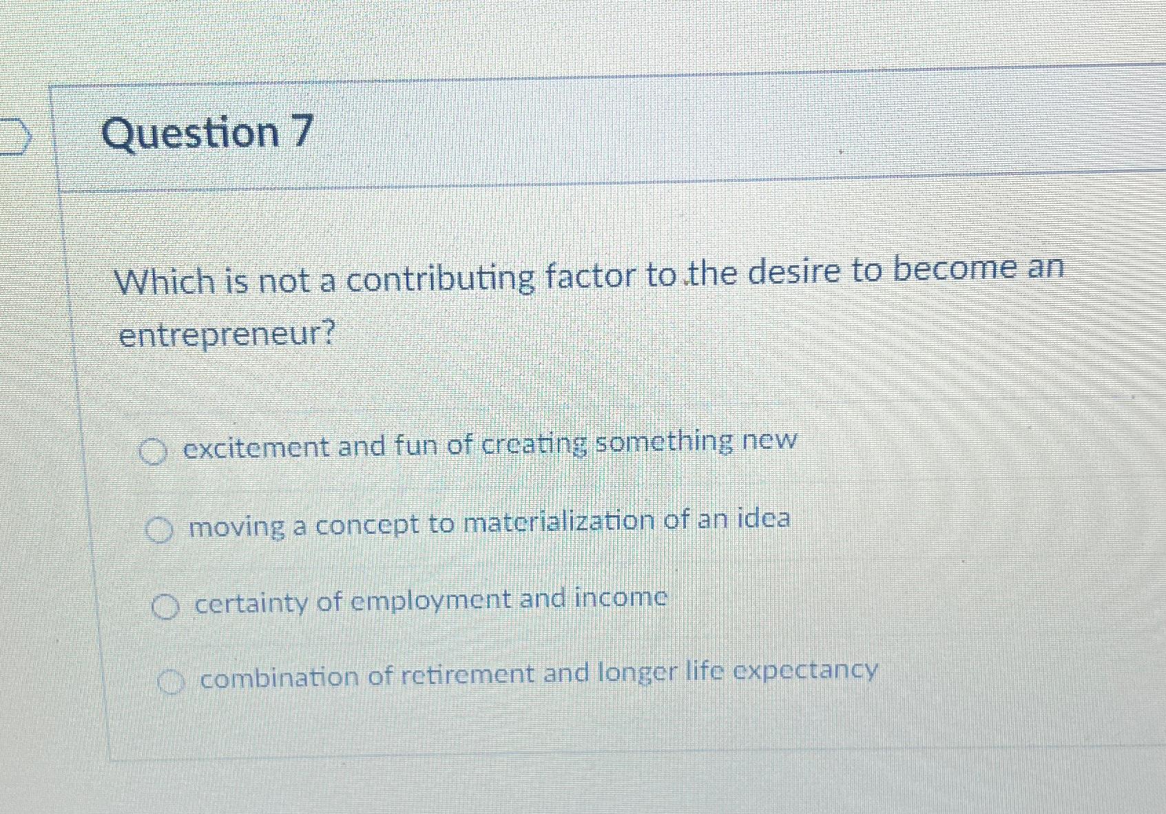 Question 7 Which is not a contributing factor to the desire
