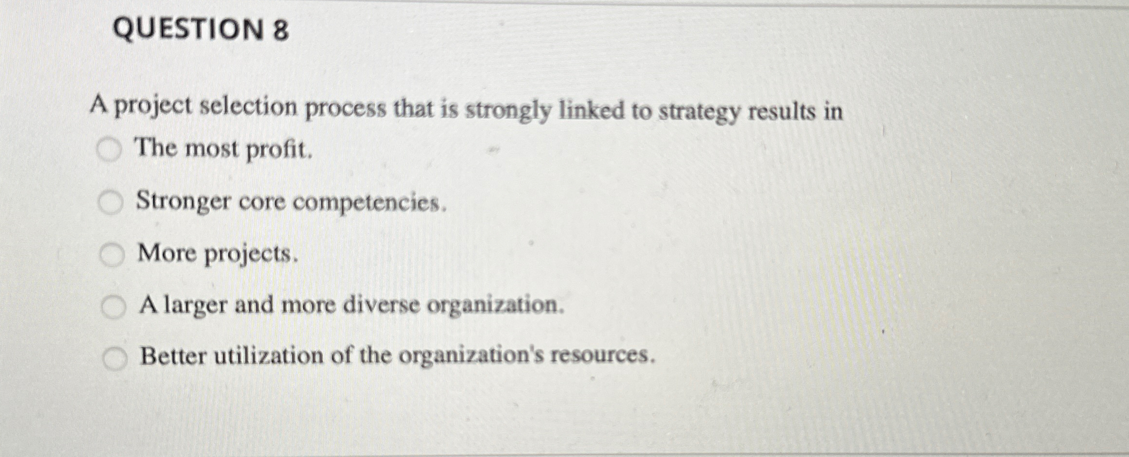  QUESTION 8 A project selection process that is strongly linked to