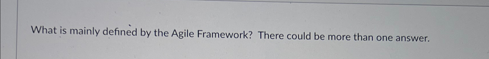  What is mainly defined by the Agile Framework? There could be