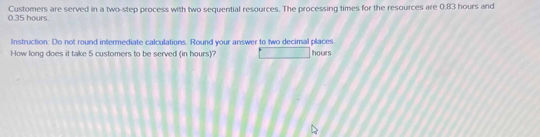  Customers are served in a two-step process with two sequential resources.