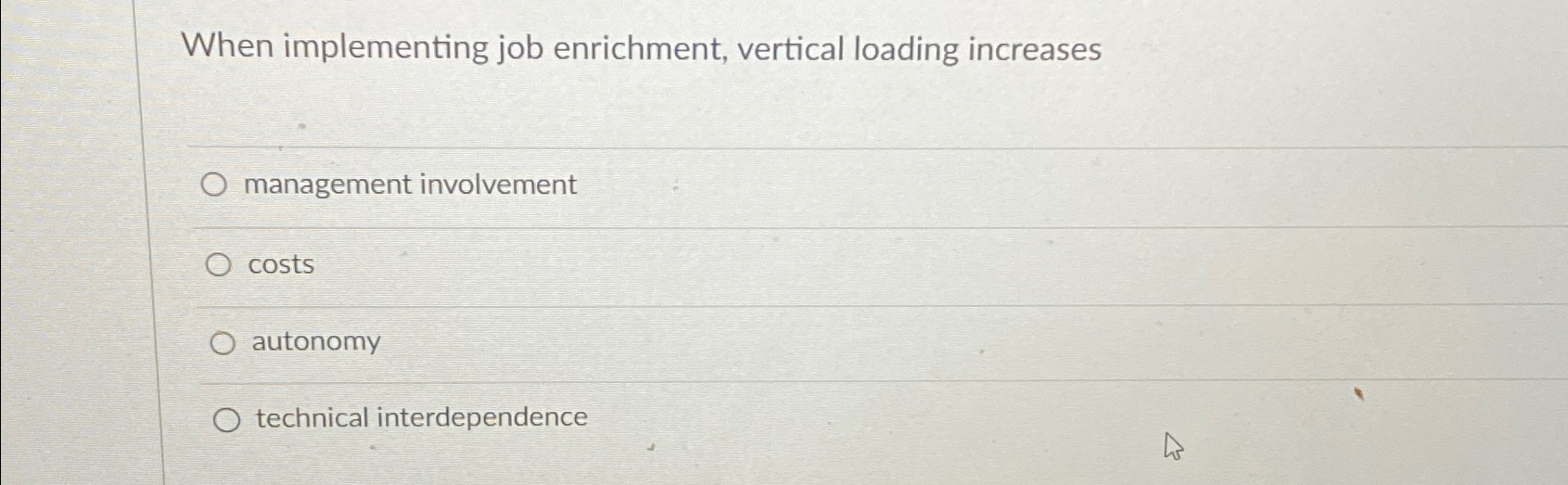  When implementing job enrichment, vertical loading increases management involvement costs autonomy