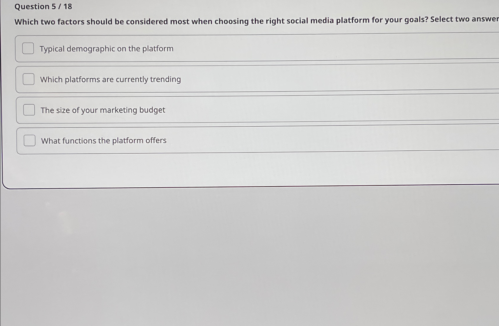  Question 5/18 Which two factors should be considered most when choosing