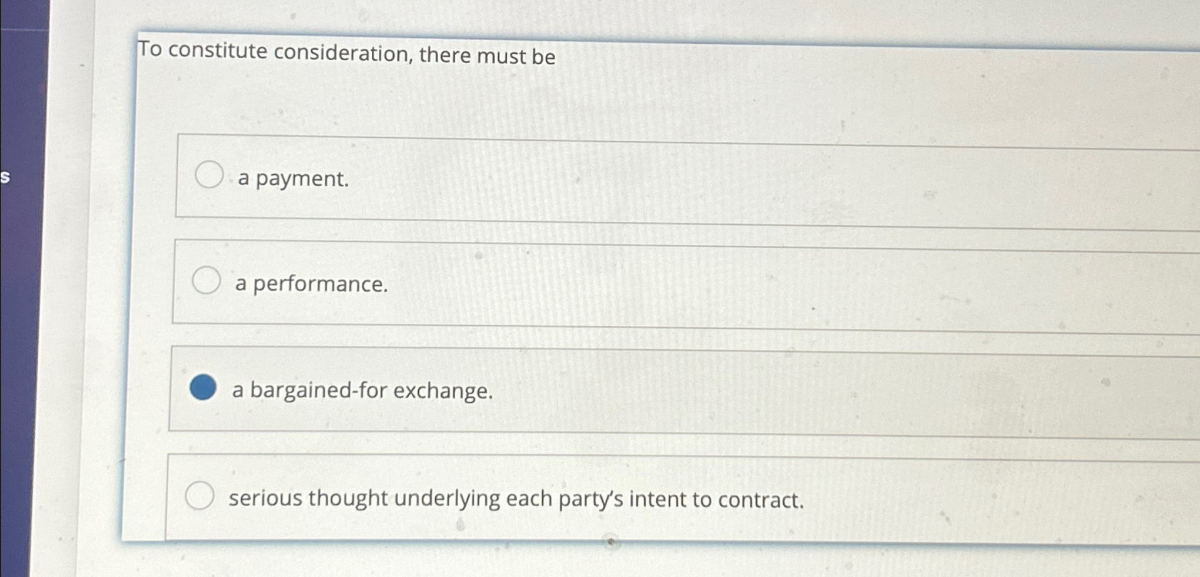  To constitute consideration, there must be a payment. a performance. a