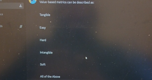  Value-based metrics can be described as: Tangible Easy Hard Intangible Soft