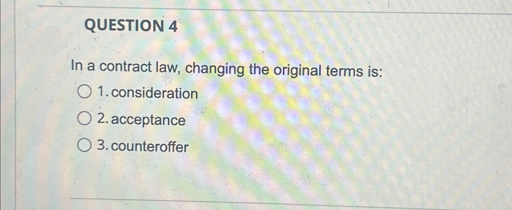  QUESTION 4 In a contract law, changing the original terms is: