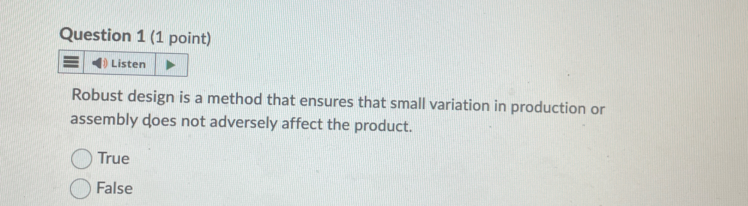  Question 1(1 point) Robust design is a method that ensures that