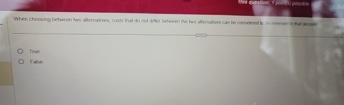  This question: 1 point(s) possible When choosing between two altematives, costs