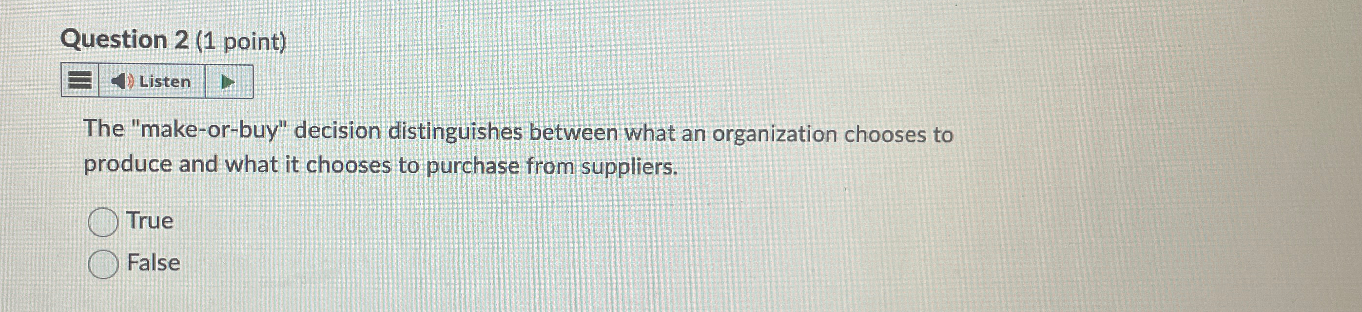  Question 2(1 point) The "make-or-buy" decision distinguishes between what an organization
