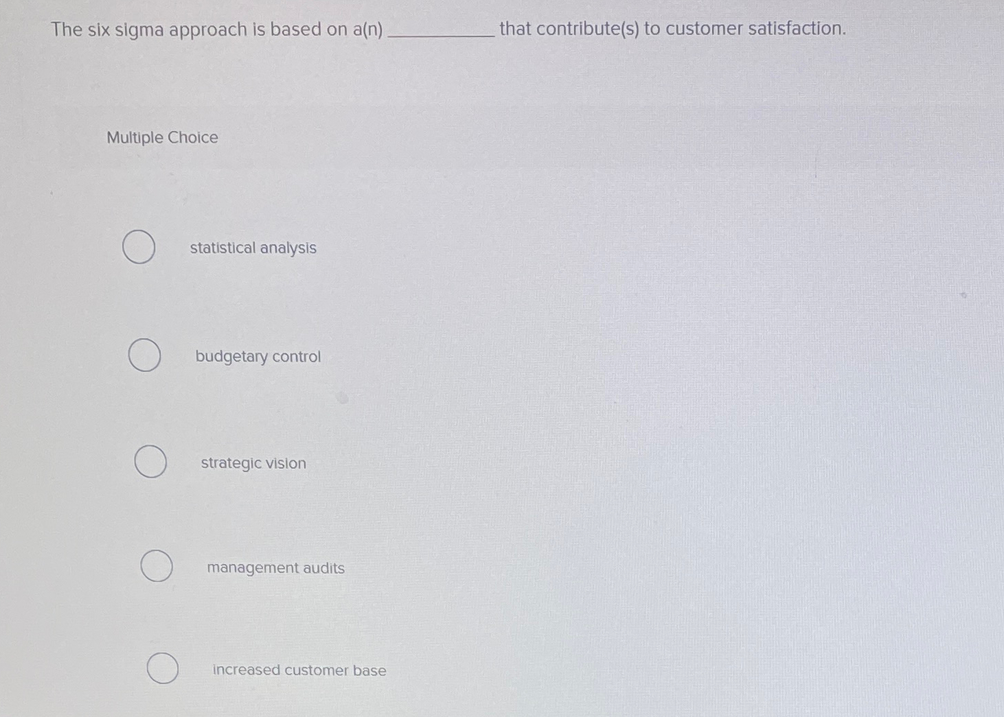  The six sigma approach is based on a(n) that contribute(s) to
