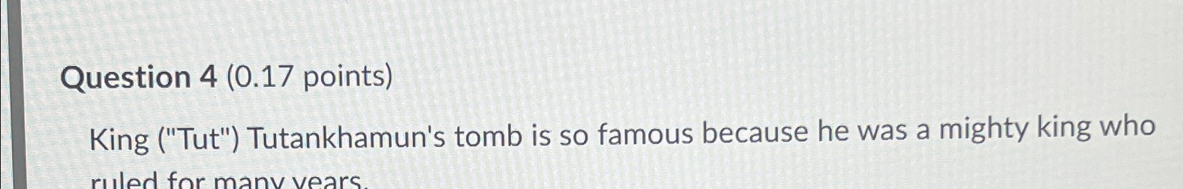  Question 4(0.17 points) King ("Tut") Tutankhamun's tomb is so famous because
