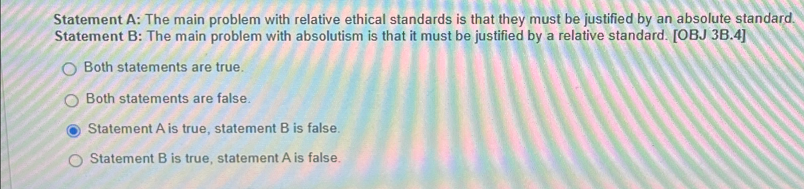  Statement A: The main problem with relative ethical standards is that