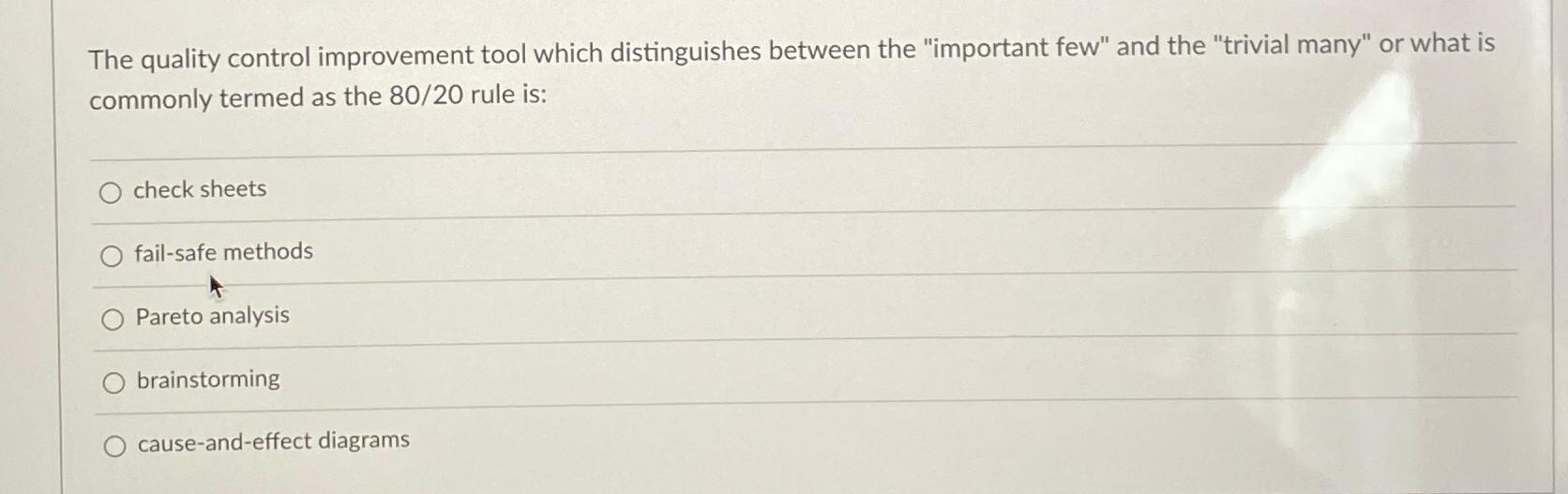  The quality control improvement tool which distinguishes between the "important few"