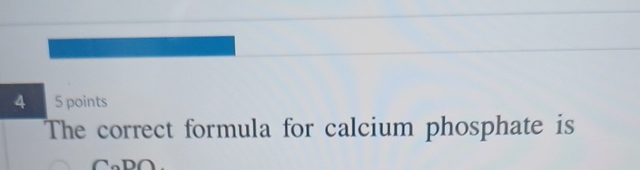  4 5 points The correct formula for calcium phosphate is 