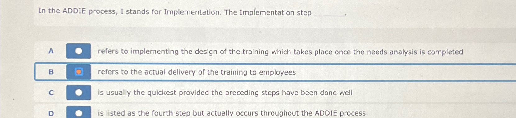  In the ADDIE process, I stands for Implementation. The Implementation step