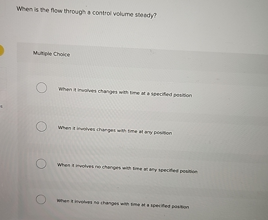  When is the flow through a control volume steady? Multiple Choice
